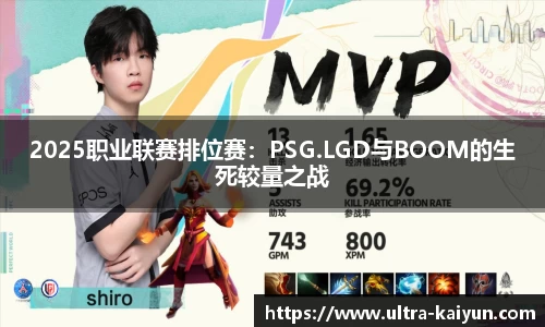 2025职业联赛排位赛:PSG.LGD与BOOM的生死较量之战